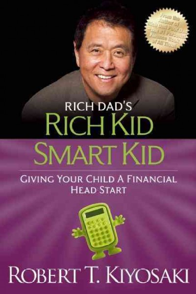 Rich dad's rich kid, smart kid : giving your child a financial head start / by Robert T. Kiyosaki.