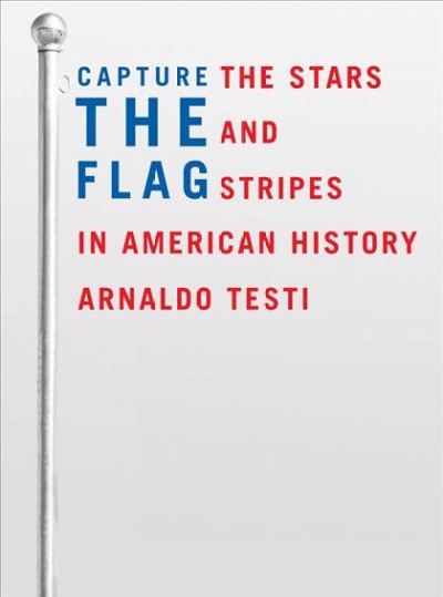 Capture the flag : the stars and stripes in American history / Arnaldo Testi ; translated by Noor Giovanni Mazhar.