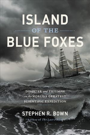 Island of the blue foxes : disaster and triumph on the world's greatest scientific expedition / Stephen R. Bown.