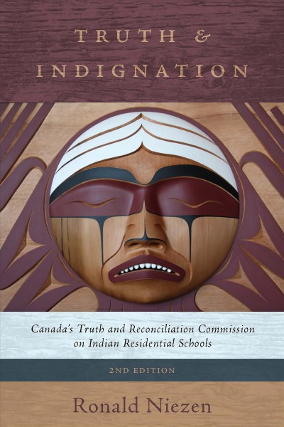 Truth and indignation : Canada's Truth and Reconciliation Commission on Indian residential schools / Ronald Niezen.