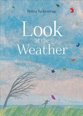 Look at the weather / Britta Teckentrup ; translated and adapted by Shelley Tanaka.