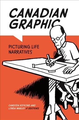 Canadian graphic : picturing life narratives / Candida Rifkind and Linda Warley, editors.