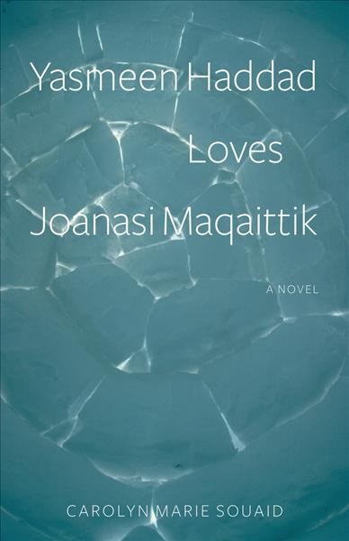 Yasmeen Haddad loves Joanasi Maqaittik : a novel / Carolyn Marie Souaid.