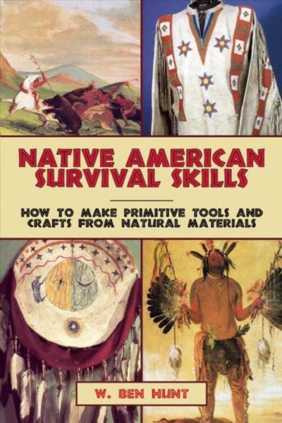 Native American survival skills : how to make primitive tools and crafts from natural materials / W. Ben Hunt.