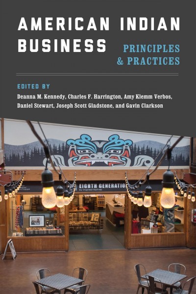 American Indian business : principles and practices / edited by Deanna Kennedy, Charles F. Harrington, Amy Klemm Verbos, Daniel Stewart, Joseph Scott Gladstone, Gavin Clarkson.