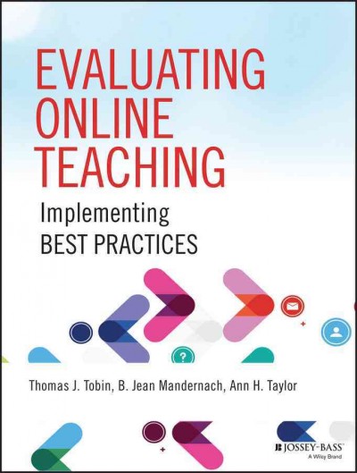 Evaluating online teaching : implementing best practices / Thomas J. Tobin, B. Jean Mandernach, Ann H. Taylor.