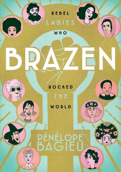 Brazen : rebel ladies who rocked the world / Pénélope Bagieu ; [English translation by Montana Kane]