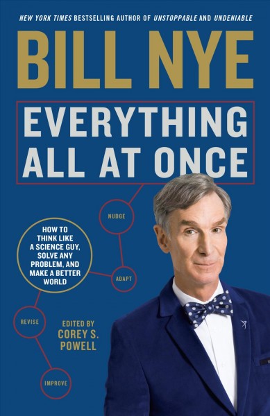 Everything all at once [electronic resource] : How to unleash your inner nerd, tap into radical curiosity, and solve any problem. Bill Nye.