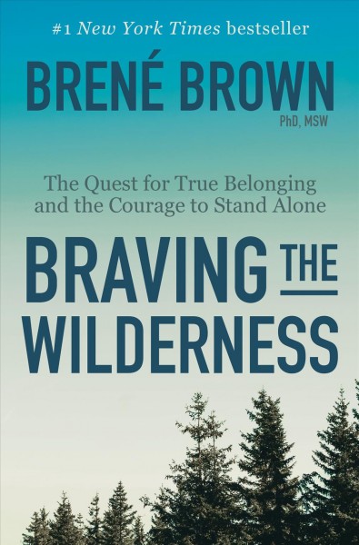 Braving the wilderness [electronic resource] : The Quest for True Belonging and the Courage to Stand Alone. Bren© Brown.