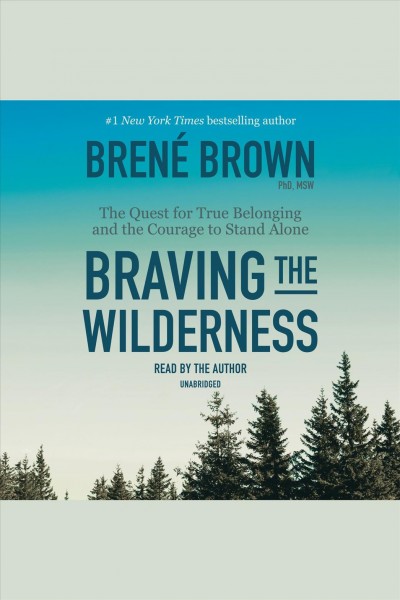 Braving the wilderness [electronic resource] : The Quest for True Belonging and the Courage to Stand Alone. Bren© Brown.