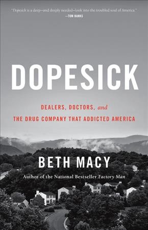 Dopesick : dealers, doctors, and the drug company that addicted America / Beth Macy.
