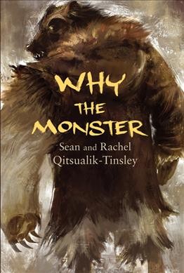 Why the monster / Sean and Rachel Qitsualik-Tinsley ; illustrations by Toma Feizo Gas.