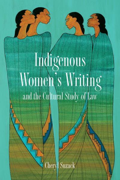 Indigenous women's writing and the cultural study of law / Cheryl Suzack.