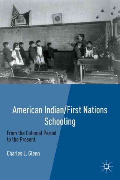 American Indian/First Nations schooling : from the Colonial period to the present / Charles L. Glenn.