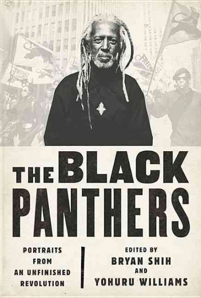 The Black Panthers : portraits from an unfinished revolution / edited by Bryan Shih and Yohuru Williams.