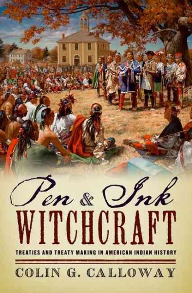 Pen and ink witchcraft : treaties and treaty making in American Indian history / Colin G. Calloway.