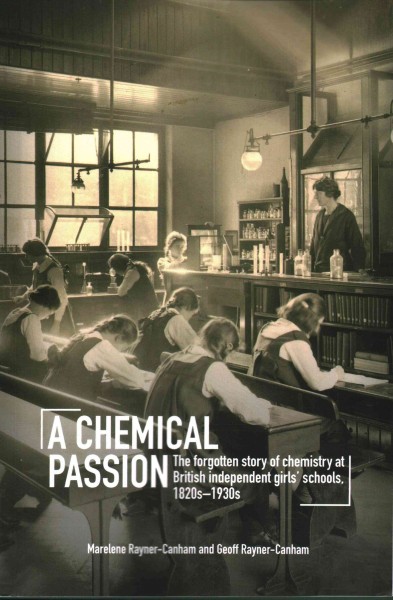 A chemical passion : the forgotten story of chemistry at British independent girls' schools, 1820s-1930s / Marelene Rayner-Canham and Geoff Rayner-Canham.