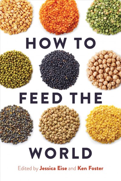 How to feed the world / edited by Jessica Eise and Ken Foster.