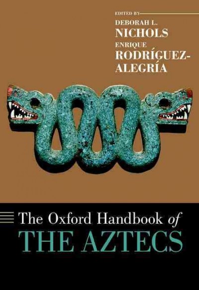 The Oxford handbook of the Aztecs / edited by Deborah L. Nichols and Enrique Rodríguez-Alegría.