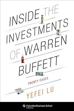 Inside the investments of Warren Buffett : twenty cases / Yefei Lu.