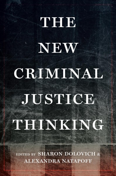 The new criminal justice thinking / edited by Sharon Dolovich and Alexandra Natapoff.