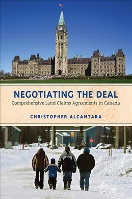 Negotiating the deal : comprehensive land claims agreements in Canada / Christopher Alcantara.