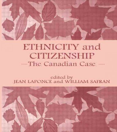 Ethnicity and citizenship : the Canadian case / edited by Jean Laponce and William Safran.