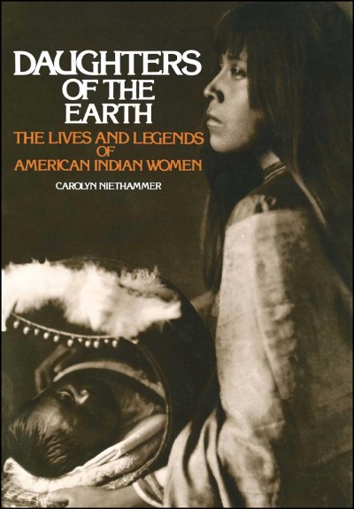 Daughters of the earth : the lives and legends of American Indian women / by Carolyn Niethammer.
