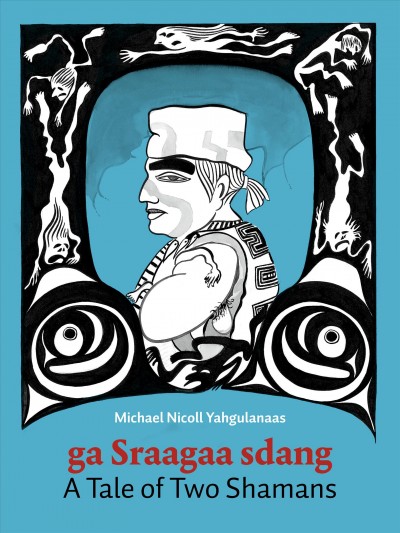 A tale of two shamans = Ga SGáagaa Sdáng = Ga SG̲aaga Sding / retold and illustrated by Michael Nicoll Yahgulanaas.