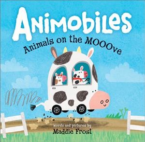 Animobiles : animals on the move / words and pictures by Maddie Frost.