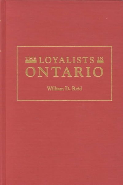 The Loyalists in Ontario : the sons and daughters of the American Loyalists of upper Canada / William D. Reid.