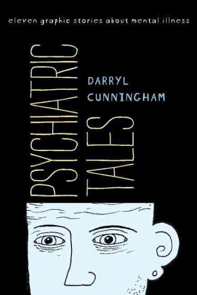 Psychiatric tales : eleven graphic stories about mental illness / Darryl Cunningham.