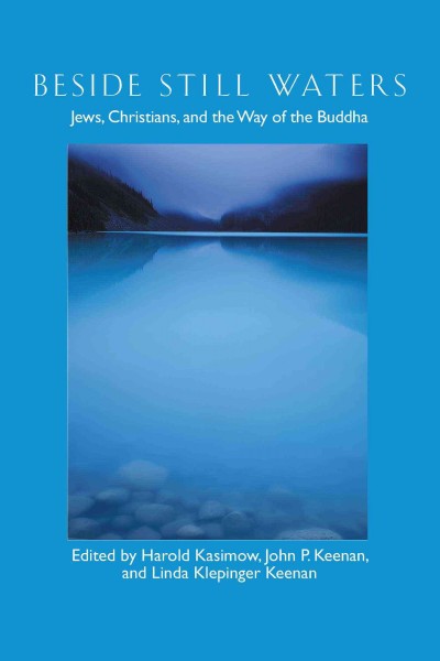 Beside still waters : Jews, Christians, and the way of the Buddha / edited by Harold Kasimow, John P. Keenan & Linda Klepinger Keenan.