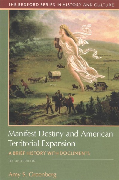 Manifest destiny and American territorial expansion : a brief history with documents / Amy S. Greenberg.