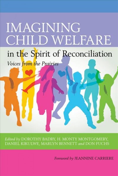 Imagining child welfare in the spirit of reconciliation / edited by Dorothy Badry, H. Monty Montgomery, Daniel Kikulwe, Marlyn Bennett, and Don Fuchs.