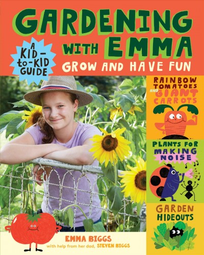 Gardening with Emma : grow and have fun : a kid-to-kid guide / Emma Biggs with help from her dad, Steven Biggs ; illustrations by Rob Hodgson.