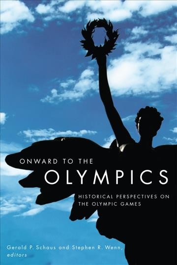 Onward to the Olympics [electronic resource] : historical perspectives on the Olympic Games / edited by Gerald P. Schaus and Stephen R. Wenn.