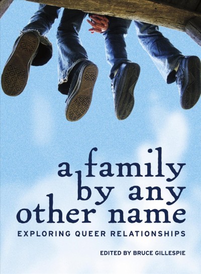 A family by any other name : exploring queer relationships / edited by Bruce Gillespie.
