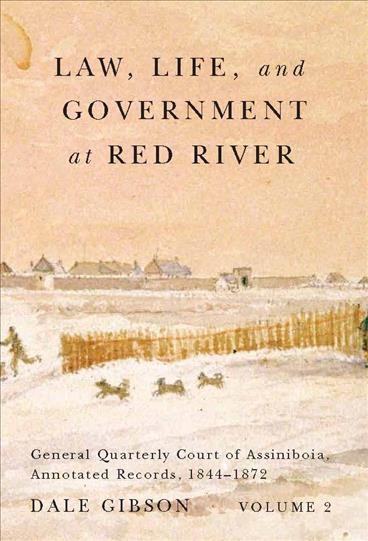 Law, life, and government at Red River. Volume 2, General Quarterly Court of Assiniboia, annotated records, 1844-1872 / Dale Gibson.