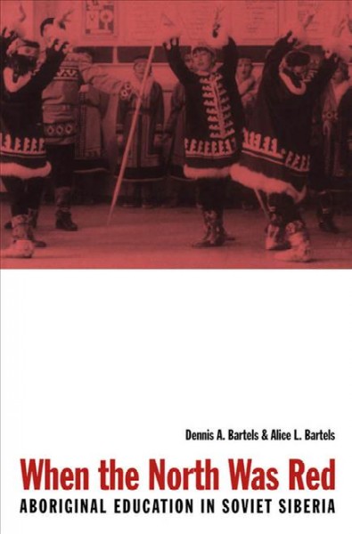 When the North was red [electronic resource] : aboriginal education in Soviet Siberia / Dennis A. Bartels, Alice L. Bartels.