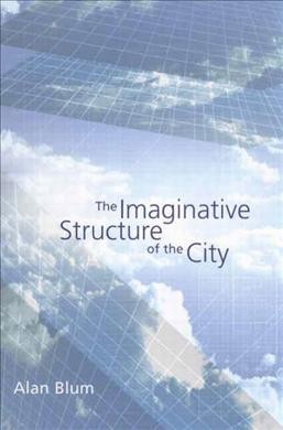 The imaginative structure of the city [electronic resource] / Alan Blum.