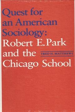 Quest for an American sociology : Robert E. Park and the Chicago school / Fred H. Matthews.
