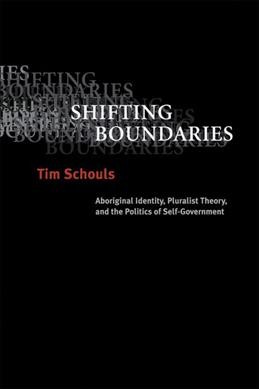 Shifting boundaries [electronic resource] : aboriginal identity, pluralist theory, and the politics of self-government / Tim Schouls.