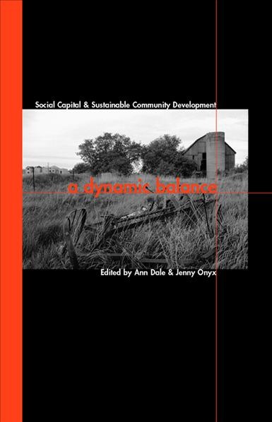 A dynamic balance [electronic resource] : social capital and sustainable community development / edited by Ann Dale and Jenny Onyx.