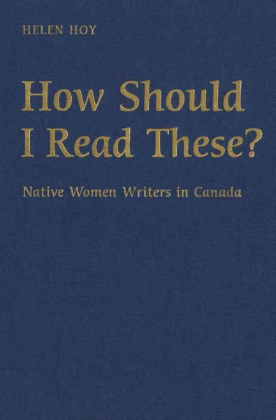How should I read these? [electronic resource] : native women writers in Canada / Helen Hoy.