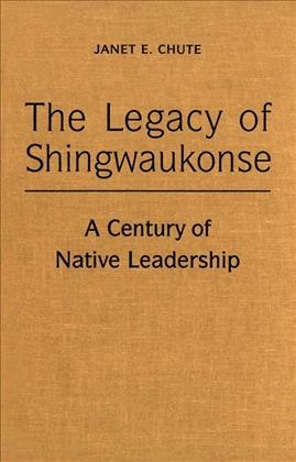 The legacy of Shingwaukonse [electronic resource] : a century of native leadership / Janet E. Chute.