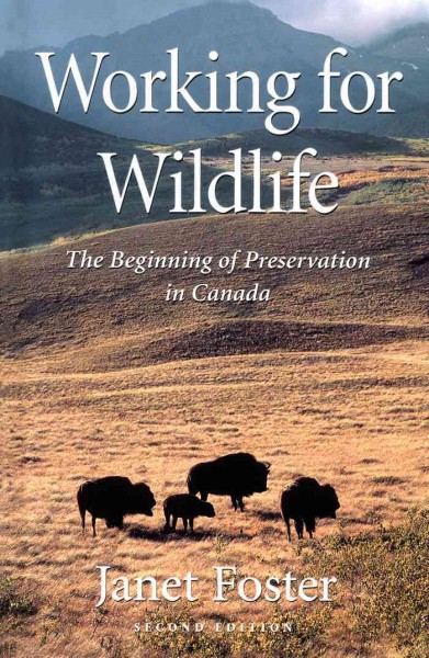 Working for wildlife [electronic resource] : the beginning of preservation in Canada / Janet Foster.
