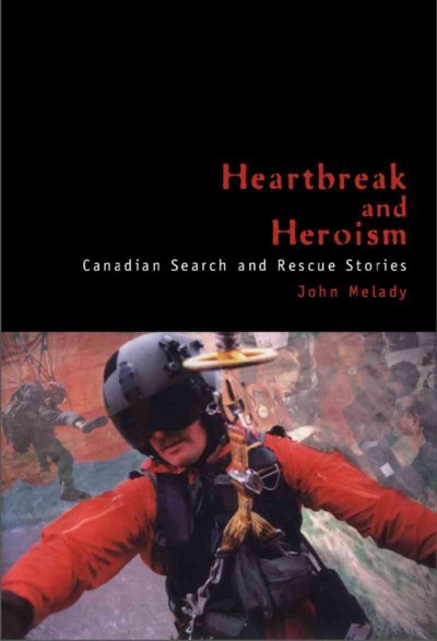 Heartbreak and heroism [electronic resource] : Canadian search and rescue stories / John Melady.