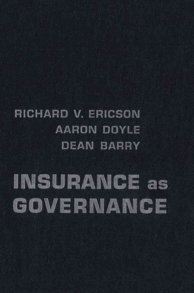 Insurance as governance [electronic resource] / Richard V. Ericson, Aaron Doyle, Dean Barry.
