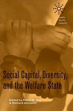 Social capital, diversity, and the welfare state [electronic resource] / edited by Fiona M. Kay and Richard Johnston.